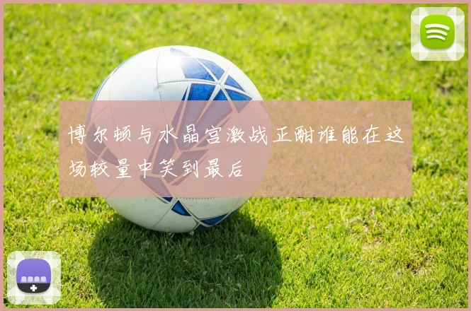 博尔顿与水晶宫激战正酣谁能在这场较量中笑到最后
