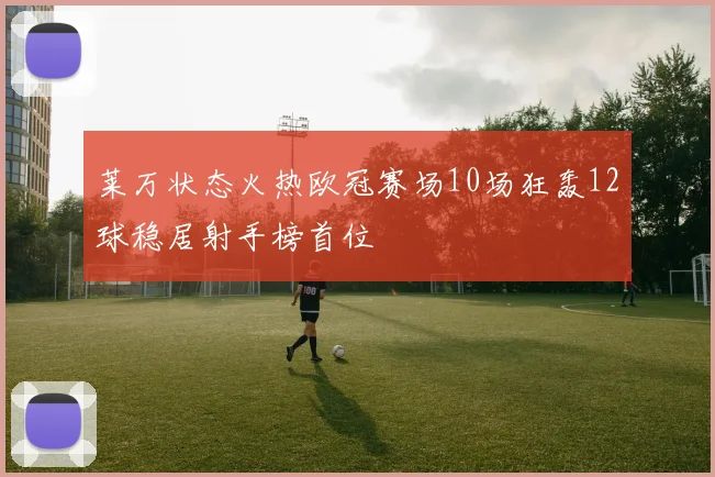 莱万状态火热欧冠赛场10场狂轰12球稳居射手榜首位