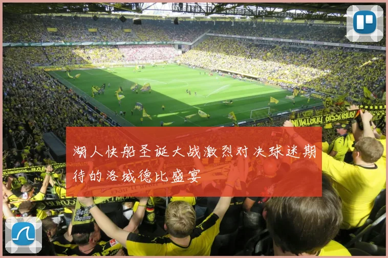 湖人快船圣诞大战激烈对决球迷期待的洛城德比盛宴